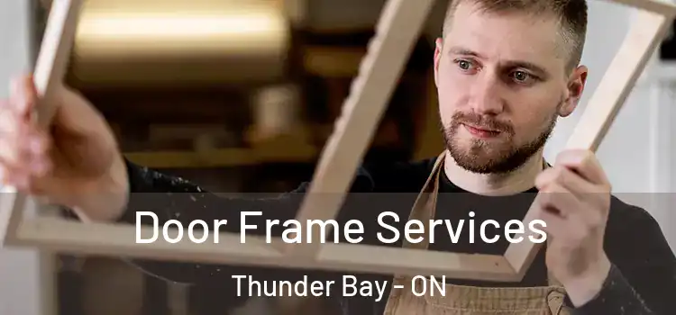 Door Frame Services Thunder Bay - ON